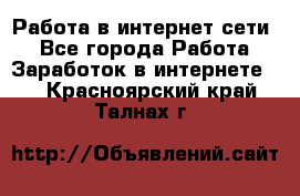 Работа в интернет сети. - Все города Работа » Заработок в интернете   . Красноярский край,Талнах г.